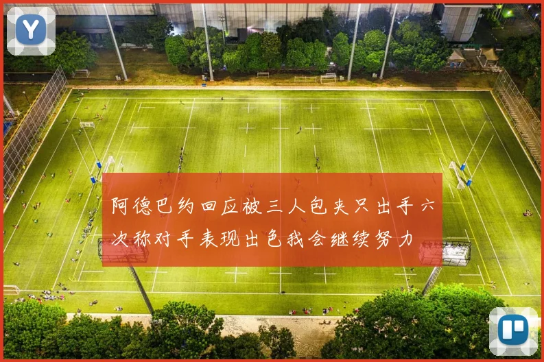 阿德巴约回应被三人包夹只出手六次称对手表现出色我会继续努力