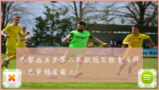 巴黎成历史第八队欧冠百胜皇马拜仁巴萨稳居前三