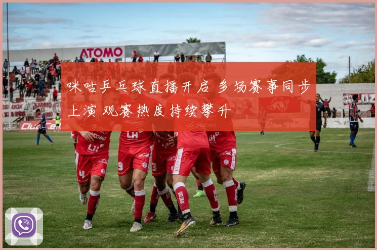 咪咕乒乓球直播开启 多场赛事同步上演 观赛热度持续攀升